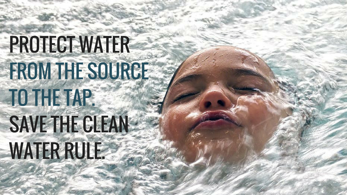 Protect water from the source to the tap. Save the Clean Water Rule.